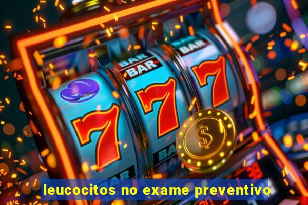 leucocitos no exame preventivo